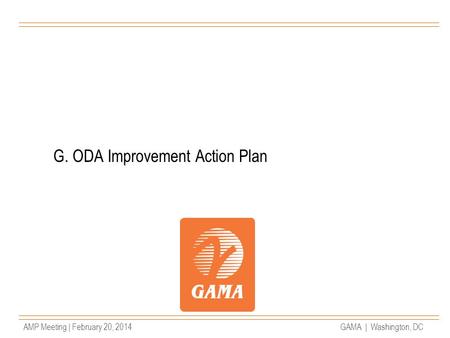 AMP Meeting | February 20, 2014GAMA | Washington, DC G. ODA Improvement Action Plan.