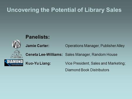 Uncovering the Potential of Library Sales Panelists: Jamie Carter: Operations Manager, Publisher Alley Ceneta Lee-Williams: Sales Manager, Random House.
