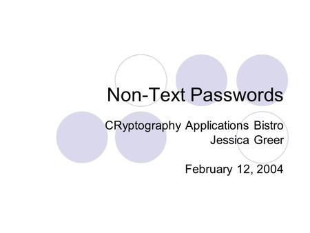 Non-Text Passwords CRyptography Applications Bistro Jessica Greer February 12, 2004.