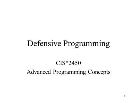 1 Defensive Programming CIS*2450 Advanced Programming Concepts.