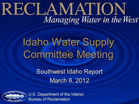 Idaho Water Supply Committee Meeting Southwest Idaho Report March 8, 2012.