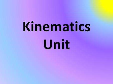 Kinematics Unit. Objectives for Kinematics Unit 4.1: The student will distinguish between the concepts of displacement and distance. 4.2: The student.