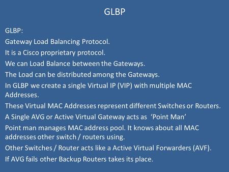 GLBP GLBP: Gateway Load Balancing Protocol. It is a Cisco proprietary protocol. We can Load Balance between the Gateways. The Load can be distributed among.