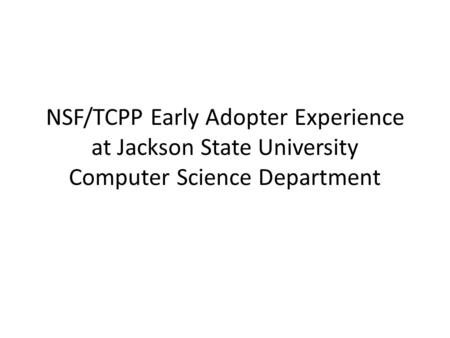 NSF/TCPP Early Adopter Experience at Jackson State University Computer Science Department.