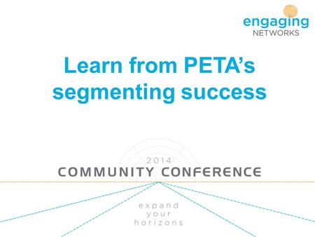 Learn from PETA’s segmenting success. Segmentation = Knowing your supporters... & showing it.