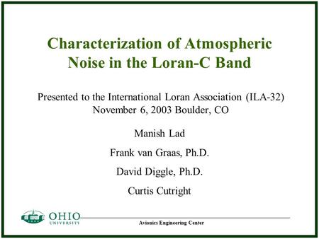 Avionics Engineering Center Characterization of Atmospheric Noise in the Loran-C Band Presented to the International Loran Association (ILA-32) November.