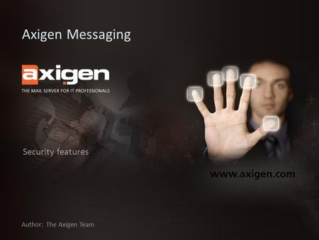 Author: Security features The Axigen Team Axigen Messaging.