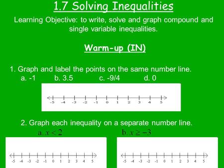 1.7 Solving Inequalities Warm-up (IN) Learning Objective: to write, solve and graph compound and single variable inequalities. 1. Graph and label the points.