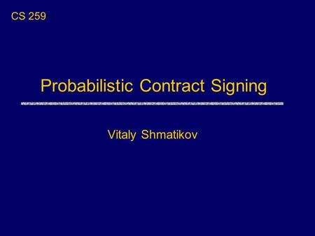 Probabilistic Contract Signing CS 259 Vitaly Shmatikov.