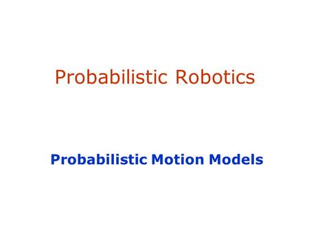 Probabilistic Robotics Probabilistic Motion Models.