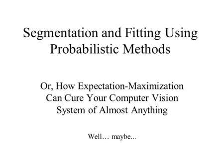 Segmentation and Fitting Using Probabilistic Methods