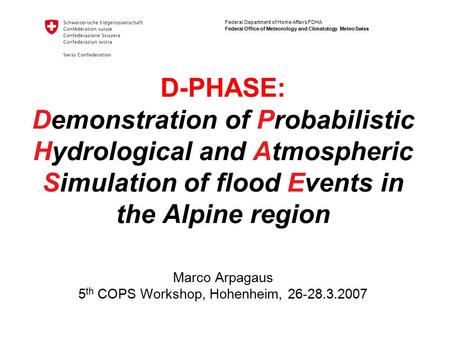 Federal Department of Home Affairs FDHA Federal Office of Meteorology and Climatology MeteoSwiss D-PHASE: Demonstration of Probabilistic Hydrological and.