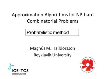 Approximation Algorithms for NP-hard Combinatorial Problems Magnús M. Halldórsson Reykjavik University Probabilistic method.