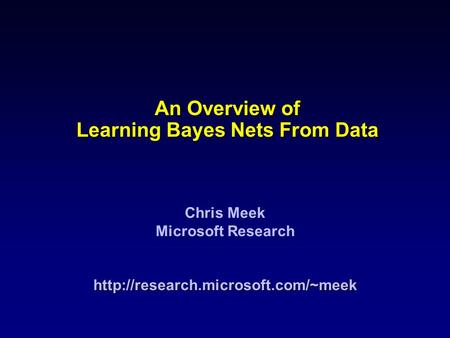 An Overview of Learning Bayes Nets From Data Chris Meek Microsoft Researchhttp://research.microsoft.com/~meek.