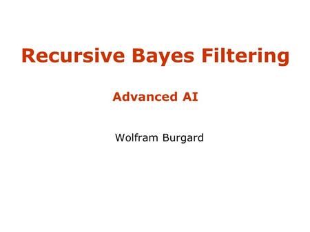 Recursive Bayes Filtering Advanced AI Wolfram Burgard.
