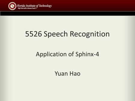 5526 Speech Recognition Application of Sphinx-4 Yuan Hao.