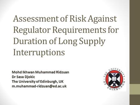 Assessment of Risk Against Regulator Requirements for Duration of Long Supply Interruptions Mohd Ikhwan Muhammad Ridzuan Dr Sasa Djokic The University.