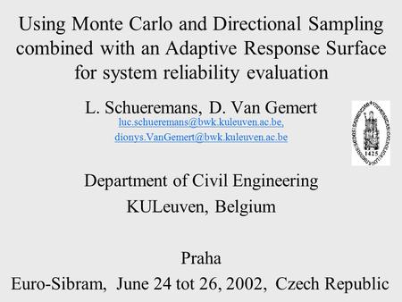 Using Monte Carlo and Directional Sampling combined with an Adaptive Response Surface for system reliability evaluation L. Schueremans, D. Van Gemert luc.schueremans@bwk.kuleuven.ac.be,
