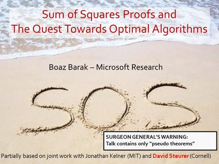 Boaz Barak – Microsoft Research Partially based on joint work with Jonathan Kelner (MIT) and David Steurer (Cornell) Sum of Squares Proofs and The Quest.