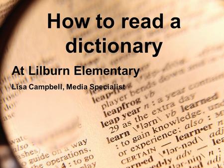 How to read a dictionary At Lilburn Elementary Lisa Campbell, Media Specialist.