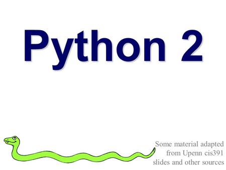 Python 2 Some material adapted from Upenn cis391 slides and other sources.