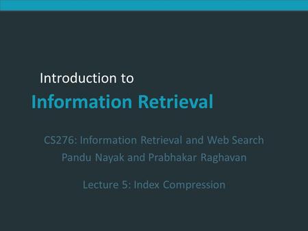 Introduction to Information Retrieval Introduction to Information Retrieval CS276: Information Retrieval and Web Search Pandu Nayak and Prabhakar Raghavan.