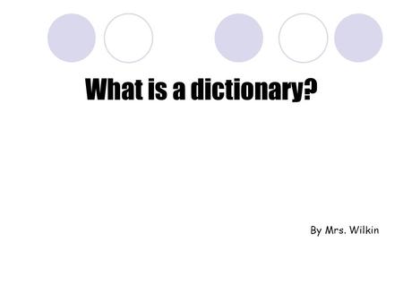 What is a dictionary? By Mrs. Wilkin. What is a dictionary? Non-fiction (true) Information about words Reference book  Not read from cover to cover.