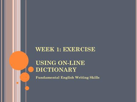 WEEK 1: EXERCISE USING ON-LINE DICTIONARY Fundamental English Writing Skills.
