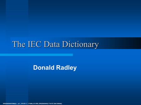 3/WS(Stockholm/Radley)5, (p 1), 2015-05-17, D. Radley (© 2000l) (3WS(Stockholm)5 The IEC Data Dictionary) The IEC Data Dictionary Donald Radley.