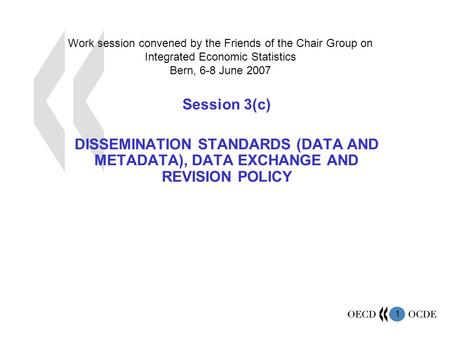 1 Work session convened by the Friends of the Chair Group on Integrated Economic Statistics Bern, 6-8 June 2007 Session 3(c) DISSEMINATION STANDARDS (DATA.