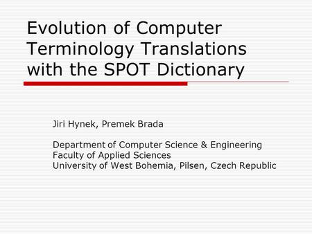 Evolution of Computer Terminology Translations with the SPOT Dictionary Jiri Hynek, Premek Brada Department of Computer Science & Engineering Faculty of.