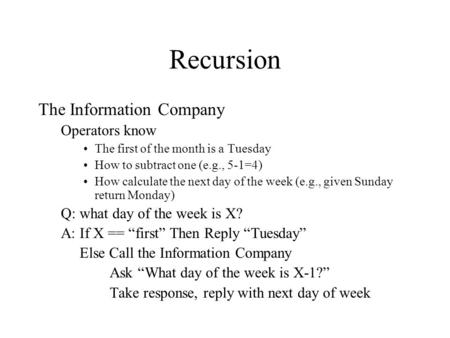 Recursion The Information Company Operators know The first of the month is a Tuesday How to subtract one (e.g., 5-1=4) How calculate the next day of the.