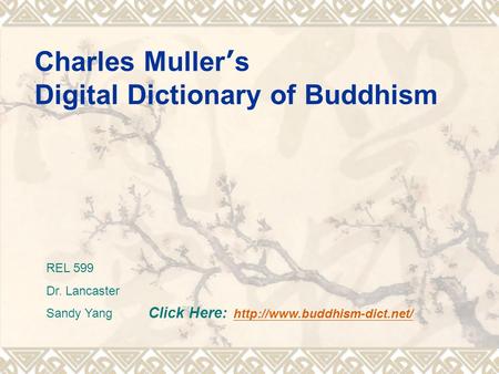 Charles Muller ’ s Digital Dictionary of Buddhism Click Here:   REL 599 Dr. Lancaster Sandy Yang.