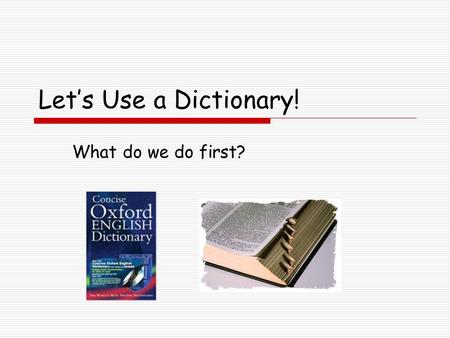 Let’s Use a Dictionary! What do we do first?.