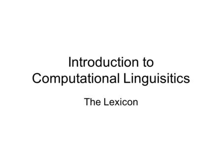 Introduction to Computational Linguisitics The Lexicon.