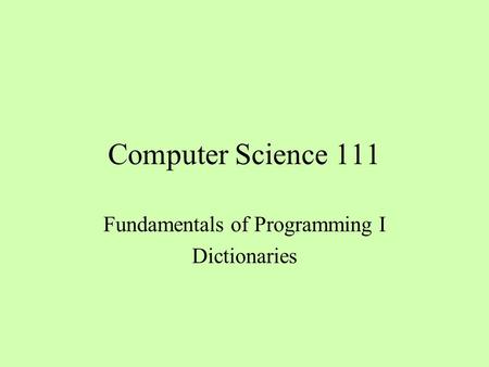 Computer Science 111 Fundamentals of Programming I Dictionaries.
