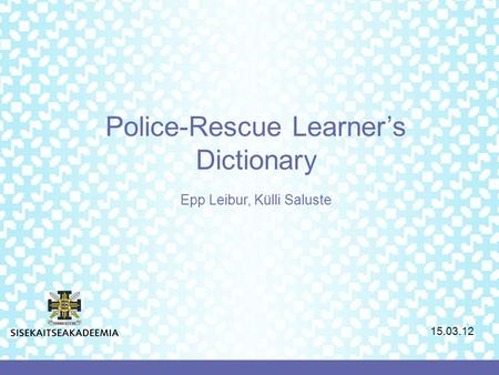 15.03.12 Police-Rescue Learner’s Dictionary Epp Leibur, Külli Saluste.