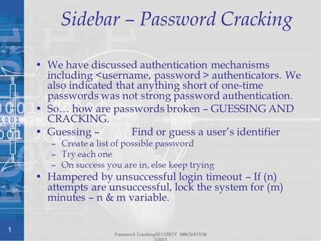 Password CrackingSECURITY INNOVATION ©2003 1 Sidebar – Password Cracking We have discussed authentication mechanisms including authenticators. We also.