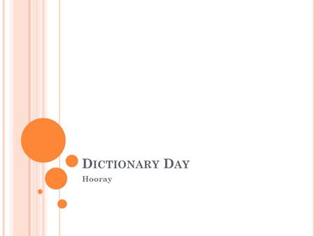 D ICTIONARY D AY Hooray. H OW W ELL D O Y OU K NOW T HE D ICTIONARY ? Choose the Correct Answers for the Following Questions: