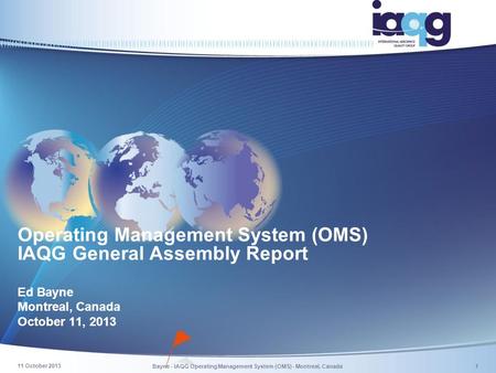 Operating Management System (OMS) IAQG General Assembly Report Ed Bayne Montreal, Canada October 11, 2013 Bayne - IAQG Operating Management System (OMS)