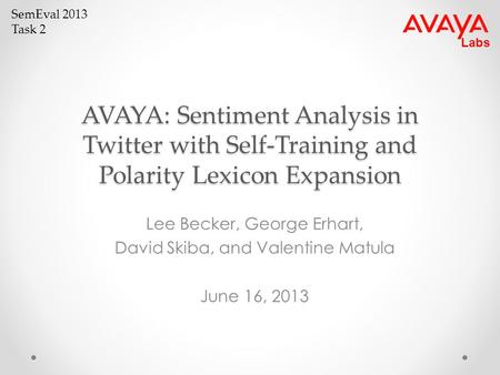SemEval 2013 Task 2 Labs AVAYA: Sentiment Analysis in Twitter with Self-Training and Polarity Lexicon Expansion Lee Becker, George Erhart, David Skiba,