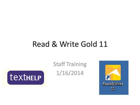 Read & Write Gold 11 Staff Training 1/16/2014. Agenda What is RWG 11? The tool bar Text-to-speech Screenshot Reader PDF Aloud Screen Masking Dictionary.