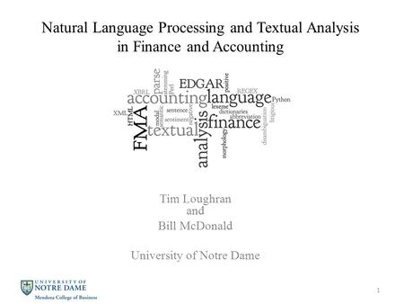 Natural Language Processing and Textual Analysis in Finance and Accounting Tim Loughran and Bill McDonald University of Notre Dame 1.