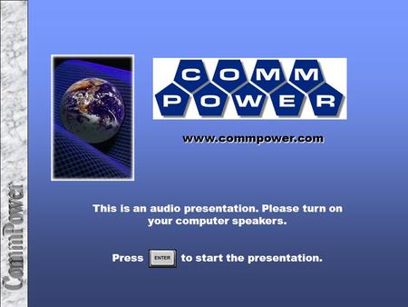 This is an audio presentation. Please turn on your computer speakers. Press to start the presentation. www.commpower.com.