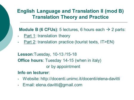 English Language and Translation II (mod B) Translation Theory and Practice Module B (6 CFUs): 5 lectures, 6 hours each  2 parts: Part 1: translation.