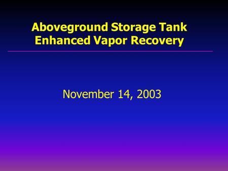 November 14, 2003 Aboveground Storage Tank Enhanced Vapor Recovery.