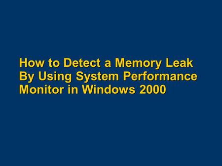 How to Detect a Memory Leak By Using System Performance Monitor in Windows 2000.