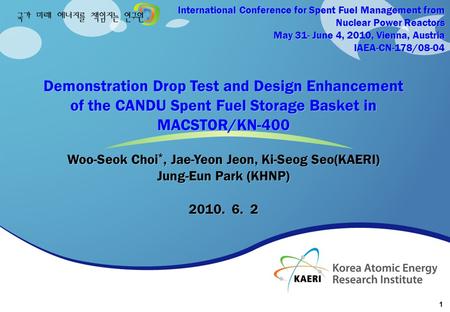 1 Demonstration Drop Test and Design Enhancement of the CANDU Spent Fuel Storage Basket in MACSTOR/KN-400 Woo-Seok Choi *, Jae-Yeon Jeon, Ki-Seog Seo(KAERI)