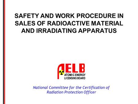 National Committee for the Certification of Radiation Protection Officer SAFETY AND WORK PROCEDURE IN SALES OF RADIOACTIVE MATERIAL AND IRRADIATING APPARATUS.