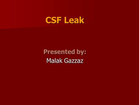 CSF Leak Presented by: Malak Gazzaz